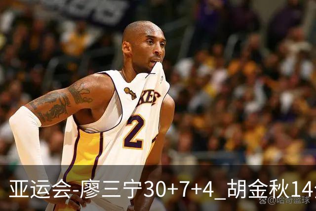 亚运会-廖三宁30+7+4 胡金秋14分 中国男篮擒沙特进四强