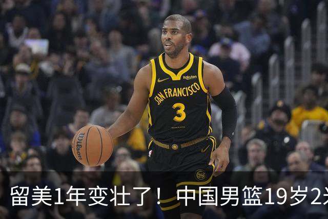 留美1年变壮了！中国男篮19岁2米06新星蜕变：效力NCAA名校，化身魔鬼筋肉人